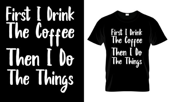 First I Drink the Coffee Then T-Shirt: Graphics for Print Templates