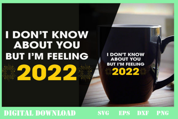 I Dont Know About You but Im Feeling2022 Graphics & Print Templates