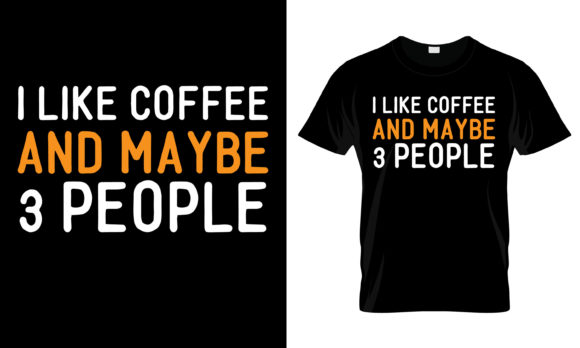 I Like Coffee and Maybe 3 People T-Shirt Graphics