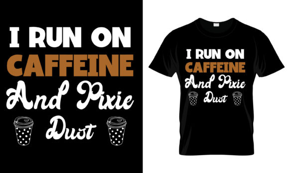 I Run Coffeine and Pixie Dust T-Shirt Graphics